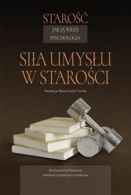 Starość jak ją widzi psychologia. Siła umysłu w starości. Autor: red. Maria Kielar-Turska. SmakLiter.pl Okładka książki Starość jak ją widzi psychologia. Siła umysłu w starości