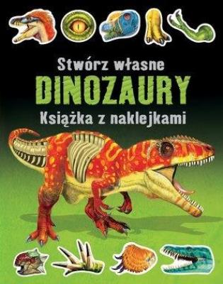 Stwórz własne dinozaury. Książka z naklejkami. Autor: Simon Tudhope. SmakLiter.pl Okładka książki Stwórz własne dinozaury. Książka z naklejkami