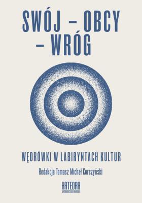 Swój-obcy-wróg Wędrówki w labiryntach kultur. Autor: Tomasz Michał Korczyński. SmakLiter.pl Okładka książki Swój-obcy-wróg Wędrówki w labiryntach kultur