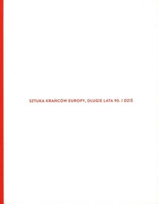 Sztuka krańców Europy długie lata 90 i dziś. Autor:   Praca zbiorowa. SmakLiter.pl Okładka książki Sztuka krańców Europy długie lata 90 i dziś