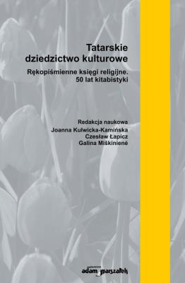 Okładka książki Tatarskie dziedzictwo kulturowe. Rękopiśmienne księgi religijne. 50 lat kitabistyki (tom 1)