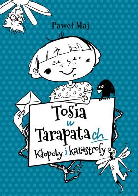 TOSIA W TARAPATACH KŁOPOTY I KATASTROFY. Autor: Paweł Maj. SmakLiter.pl Okładka książki TOSIA W TARAPATACH KŁOPOTY I KATASTROFY