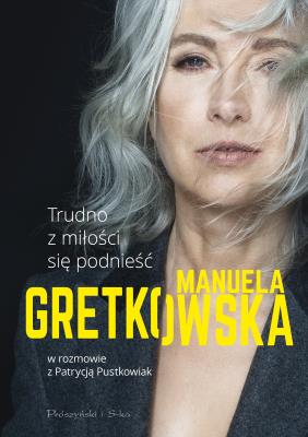 Trudno z miłości się podnieść. Autor: Manuela Gretkowska, Pustkowiak Patrycja. SmakLiter.pl Okładka książki Trudno z miłości się podnieść