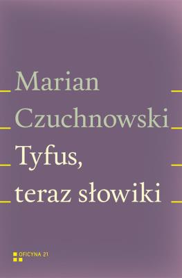 Tyfus teraz słowiki. Autor: Czuchnowski Marian. SmakLiter.pl Okładka książki Tyfus teraz słowiki