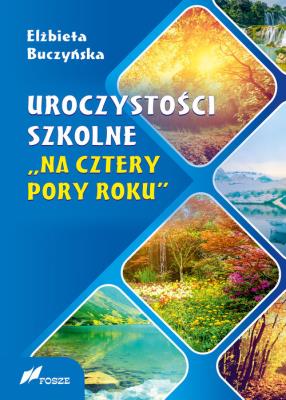 Uroczystości szkolne Na cztery pory roku w.2. Autor: Elżbieta Buczyńska. SmakLiter.pl Okładka książki Uroczystości szkolne Na cztery pory roku w.2