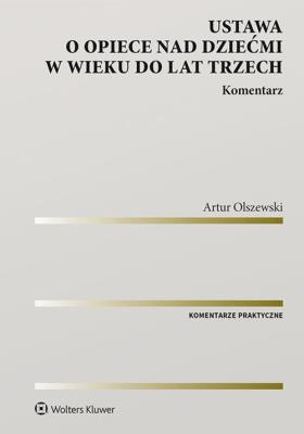 Ustawa o opiece nad dziećmi w wieku do lat trzech Komentarz. Autor: Artur Olszewski. SmakLiter.pl Okładka książki Ustawa o opiece nad dziećmi w wieku do lat trzech Komentarz