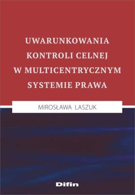 Okładka książki Uwarunkowania kontroli celnej w multicentrycznym systemie prawa