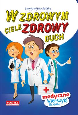 W ZDROWYM CIELE ZDROWY DUCH WIERSZYKI MEDYCZNE. Autor: Patrycja Wojtkowiak-Skóra. SmakLiter.pl Okładka książki W ZDROWYM CIELE ZDROWY DUCH WIERSZYKI MEDYCZNE