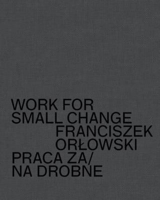 Work for small change Praca za/na drobne Franciszek Orłowski. Autor: Orłowski Franciszek. SmakLiter.pl Okładka książki Work for small change Praca za/na drobne Franciszek Orłowski