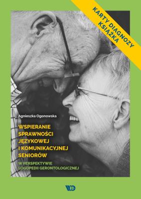 Wspieranie sprawności językowej i komunikacyjnej seniorów w perspektywie logopedii gerontologicznej. Autor: Ogonowska Agnieszka. SmakLiter.pl Okładka książki Wspieranie sprawności językowej i komunikacyjnej seniorów w perspektywie logopedii gerontologicznej