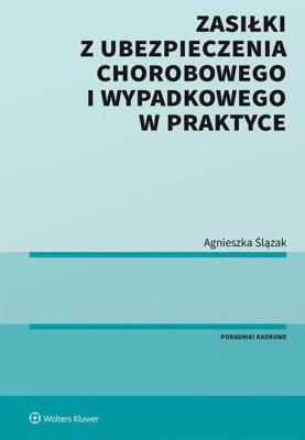 Zasiłki z ubezpieczenia chorobowego i wypadkowego w praktyce. Autor: Ślązak Agnieszka. SmakLiter.pl Okładka książki Zasiłki z ubezpieczenia chorobowego i wypadkowego w praktyce