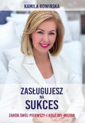 Zasługujesz na sukces! Zarób swój pierwszy.... Autor: Kamila Rowińska. SmakLiter.pl Okładka książki Zasługujesz na sukces! Zarób swój pierwszy...