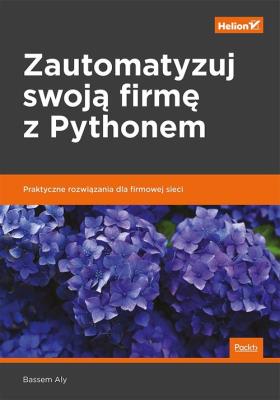 Zautomatyzuj swoją firmę z Pythonem. Praktyczne rozwiązania dla firmowej sieci. Autor: Bassem Aly. SmakLiter.pl Okładka książki Zautomatyzuj swoją firmę z Pythonem. Praktyczne rozwiązania dla firmowej sieci
