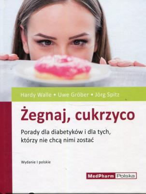 Żegnaj cukrzyco. Autor: Walle Hardy, Grober Uwe, Spitz Jorg. SmakLiter.pl Okładka książki Żegnaj cukrzyco