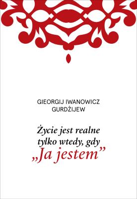 Życie jest realne tylko wtedy, gdy Ja jestem. Autor: G. I. Gurdżijew. SmakLiter.pl Okładka książki Życie jest realne tylko wtedy, gdy Ja jestem