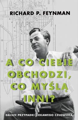 „A co ciebie obchodzi, co myślą inni?” Dalsze przypadki ciekawego człowieka. Autor: Feynman Richard P.. SmakLiter.pl Okładka książki „A co ciebie obchodzi, co myślą inni?” Dalsze przypadki ciekawego człowieka