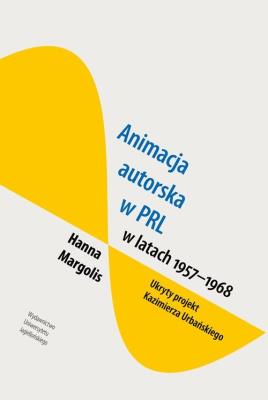 Animacja autorska w PRL w latach 1957-68 Ukryty projekt Kazimierza Urbańskiego. Autor: Margolis Hanna. SmakLiter.pl Okładka książki Animacja autorska w PRL w latach 1957-68 Ukryty projekt Kazimierza Urbańskiego