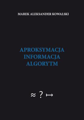 Aproksymacja  informacja  algorytm. Autor: Kowalski Marek Aleksander. SmakLiter.pl Okładka książki Aproksymacja  informacja  algorytm