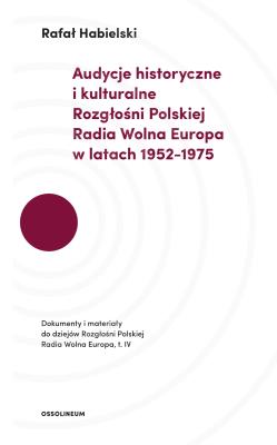 AUDYCJE HISTORYCZNE I KULTURALNE ROZGŁOŚNI POLSKIEJ RADIA WOLNA EUROPA W LATACH 1952–1975 DOKUMENTY I MATERIAŁY DO DZIEJÓW ROZGŁOŚNI POLSKIEJ RADIA WOLNA EUROPA. Autor: Rafał Habielski (red.). SmakLiter.pl Okładka książki AUDYCJE HISTORYCZNE I KULTURALNE ROZGŁOŚNI POLSKIEJ RADIA WOLNA EUROPA W LATACH 1952–1975 DOKUMENTY I MATERIAŁY DO DZIEJÓW ROZGŁOŚNI POLSKIEJ RADIA WOLNA EUROPA