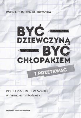 Okładka książki Być dziewczyną - być chłopakiem i przetrwać. Płeć i przemoc w szkole w narracjach młodzieży