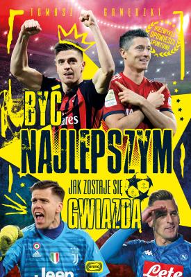 Okładka książki BYĆ NAJLEPSZYM JAK ZOSTAJE SIĘ GWIAZDĄ