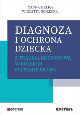 Diagnoza i ochrona dziecka z traumą rozwojową.... Autor: Helios Joanna, Jedlecka Wioletta. SmakLiter.pl Okładka książki Diagnoza i ochrona dziecka z traumą rozwojową...