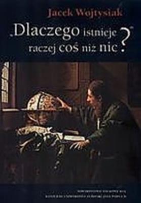 Dlaczego istnieje raczej coś niż nic?. Autor: Wojtysiak Jacek. SmakLiter.pl Okładka książki Dlaczego istnieje raczej coś niż nic?