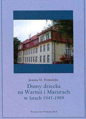Domy dziecka na Warmii i Mazurach w latach 1945-1989. Autor: Domańska Joanna M.. SmakLiter.pl Okładka książki Domy dziecka na Warmii i Mazurach w latach 1945-1989