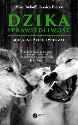DZIKA SPRAWIEDLIWOŚĆ MORALNE ŻYCIE ZWIERZĄT WYD. 2. Autor: JESSICA PIERCE, MARC BEKOFF. SmakLiter.pl Okładka książki DZIKA SPRAWIEDLIWOŚĆ MORALNE ŻYCIE ZWIERZĄT WYD. 2