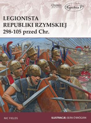 Legionista republiki Rzymskiej 298-105 przed Chr.. Autor: Nic Fields. SmakLiter.pl Okładka książki Legionista republiki Rzymskiej 298-105 przed Chr.