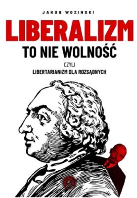 Liberalizm to nie wolność. Autor: Jakub Wozinski. SmakLiter.pl Okładka książki Liberalizm to nie wolność