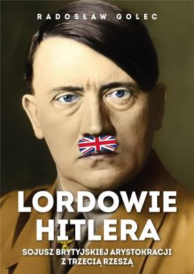 Lordowie Hitlera. Sojusz brytyjskiej arystokracji.. Autor: Radosław Golec. SmakLiter.pl Okładka książki Lordowie Hitlera. Sojusz brytyjskiej arystokracji.
