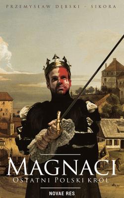 Okładka książki MAGNACI OSTATNI POLSKI KRÓL