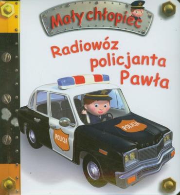 Mały chłopiec - Radiowóz policjanta Pawła. Autor: Beaumont Emilie, Nathalie Belineau. SmakLiter.pl Okładka książki Mały chłopiec - Radiowóz policjanta Pawła