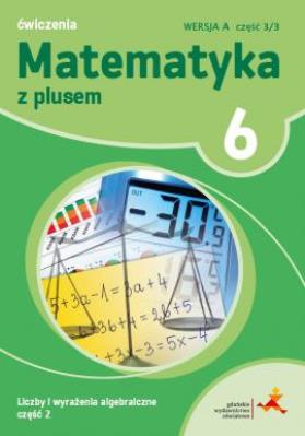 MATEMATYKA Z PLUSEM ĆWICZENIA DLA KLASY 6 LICZBY I WYRAŻENIA ALGEBRAICZNE WERSJA A CZĘŚĆ 1/3 SZKOŁA PODSTAWOWA. Autor: Bolałek Zofia, Małgorzata Dobrowolska (red.), Mysior Adam. SmakLiter.pl Okładka książki MATEMATYKA Z PLUSEM ĆWICZENIA DLA KLASY 6 LICZBY I WYRAŻENIA ALGEBRAICZNE WERSJA A CZĘŚĆ 1/3 SZKOŁA PODSTAWOWA