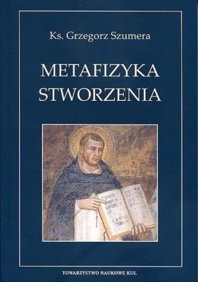 Metafizyka Stworzenia Św.Tomasza z Akwinu. Autor: Szumera Grzegorz. SmakLiter.pl Okładka książki Metafizyka Stworzenia Św.Tomasza z Akwinu