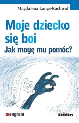 Moje dziecko się boi. Jak mogę mu pomóc?. Autor: Magdalena Lange-Rachwał. SmakLiter.pl Okładka książki Moje dziecko się boi. Jak mogę mu pomóc?