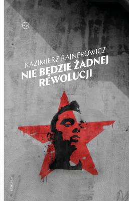 Nie będzie żadnej rewolucji. Autor: Rajnerowicz Kazimierz. SmakLiter.pl Okładka książki Nie będzie żadnej rewolucji