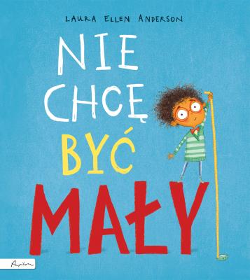 Nie chcę być mały. Autor: Laura Ellen Anderson. SmakLiter.pl Okładka książki Nie chcę być mały