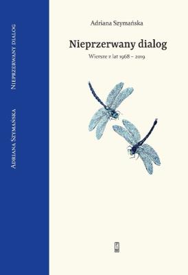 NIEPRZERWANY DIALOG WYBÓR WIERSZY Z LAT 1968 - 2019. Autor: Szymańska Adriana. SmakLiter.pl Okładka książki NIEPRZERWANY DIALOG WYBÓR WIERSZY Z LAT 1968 - 2019