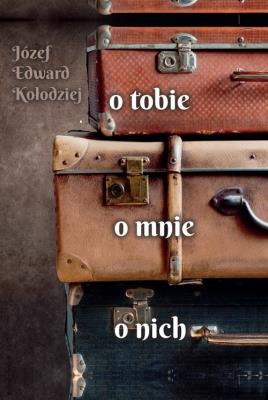 O tobie, o mnie, o nich. Autor: Józef Edward Kołodziej. SmakLiter.pl Okładka książki O tobie, o mnie, o nich