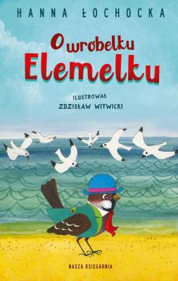 O WRÓBELKU ELEMELKU WYD. 7. Autor: Hanna Łochocka. SmakLiter.pl Okładka książki O WRÓBELKU ELEMELKU WYD. 7