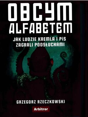 Okładka książki OBCYM ALFABETEM JAK LUDZIE KREMLA I PIS ZAGRALI PODSŁUCHAMI