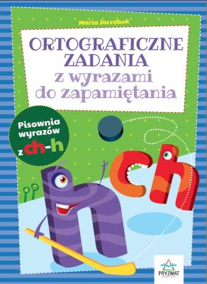 ORTOGRAFICZNE ZADANIA Z WYRAZAMI DO ZAPAMIĘTANIA CH-H. Autor: Maria Jarząbek. SmakLiter.pl Okładka książki ORTOGRAFICZNE ZADANIA Z WYRAZAMI DO ZAPAMIĘTANIA CH-H