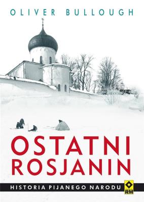Okładka książki Ostatni rosjanin. Historia pijanego narodu