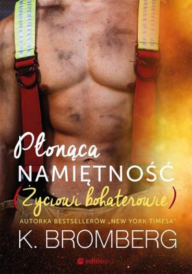 PŁONĄCA NAMIĘTNOŚĆ ŻYCIOWI BOHATEROWIE. Autor: K. Bromberg. SmakLiter.pl Okładka książki PŁONĄCA NAMIĘTNOŚĆ ŻYCIOWI BOHATEROWIE