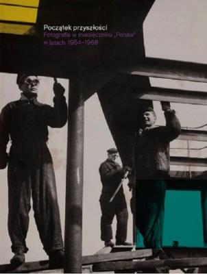 Początek przyszłości Fotografia w miesięczniku. Autor:   Praca zbiorowa. SmakLiter.pl Okładka książki Początek przyszłości Fotografia w miesięczniku