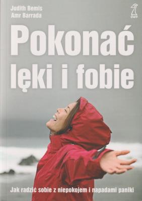 Okładka książki Pokonać lęki i fobie w.3 Jak radzić sobie z niepokojem i napadami paniki / GWP