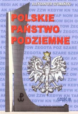Polskie państwo podziemne cz.3. Autor: Aleksander Szumański. SmakLiter.pl Okładka książki Polskie państwo podziemne cz.3