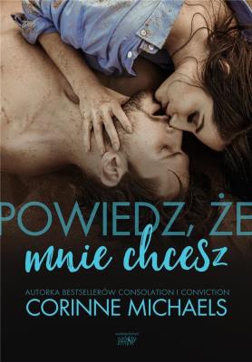 POWIEDZ ŻE MNIE CHCESZ. Autor: Corinne Michaels. SmakLiter.pl Okładka książki POWIEDZ ŻE MNIE CHCESZ
